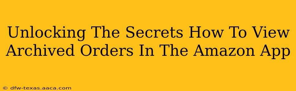 Unlocking The Secrets How To View Archived Orders In The Amazon App