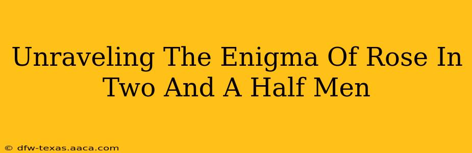 Unraveling The Enigma Of Rose In Two And A Half Men