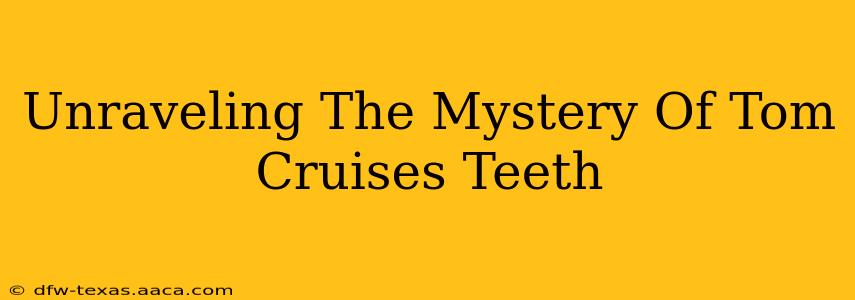 Unraveling The Mystery Of Tom Cruises Teeth