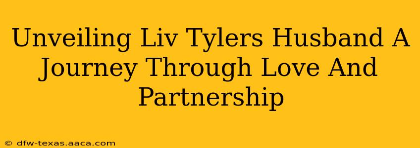 Unveiling Liv Tylers Husband A Journey Through Love And Partnership