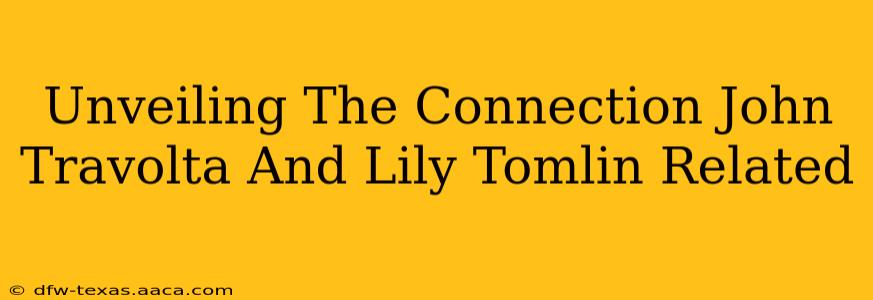 Unveiling The Connection John Travolta And Lily Tomlin Related