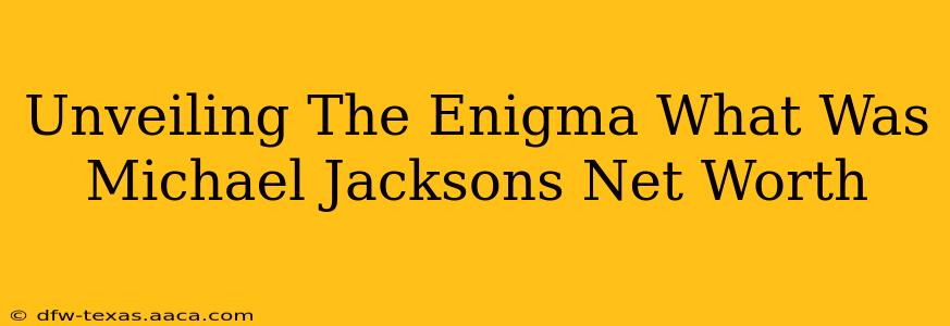 Unveiling The Enigma What Was Michael Jacksons Net Worth