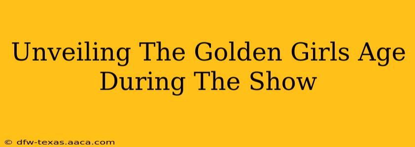 Unveiling The Golden Girls Age During The Show