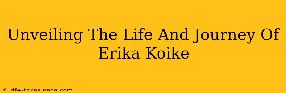 Unveiling The Life And Journey Of Erika Koike