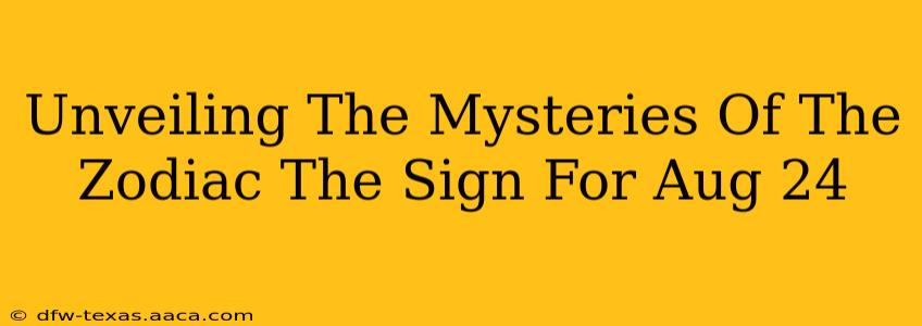 Unveiling The Mysteries Of The Zodiac The Sign For Aug 24