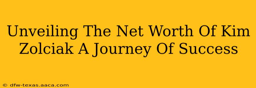 Unveiling The Net Worth Of Kim Zolciak A Journey Of Success