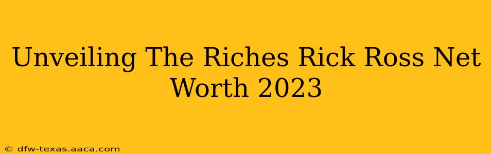 Unveiling The Riches Rick Ross Net Worth 2023