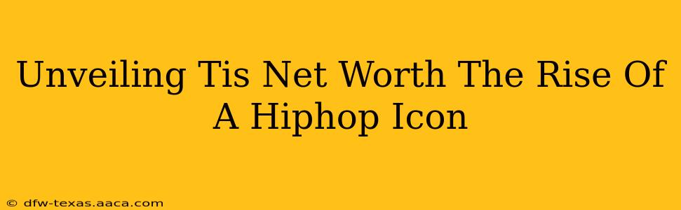 Unveiling Tis Net Worth The Rise Of A Hiphop Icon