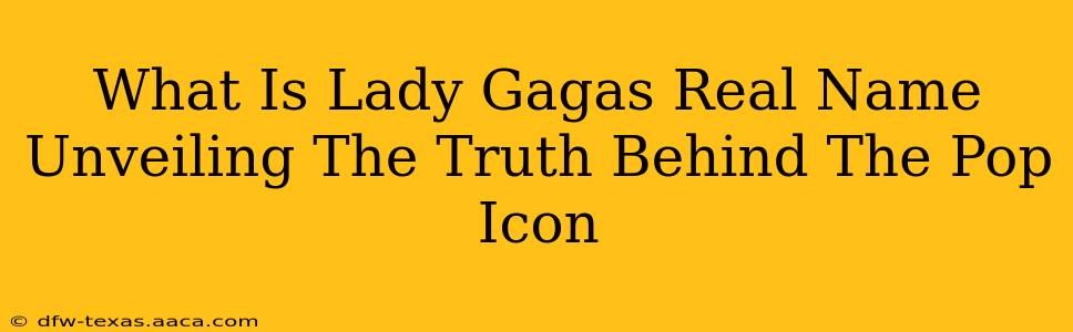 What Is Lady Gagas Real Name Unveiling The Truth Behind The Pop Icon