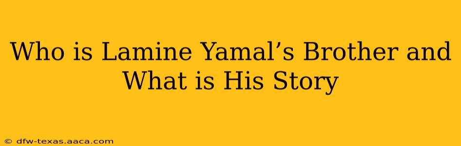 Who is Lamine Yamal’s Brother and What is His Story