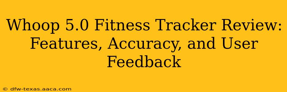 Whoop 5.0 Fitness Tracker Review: Features, Accuracy, and User Feedback