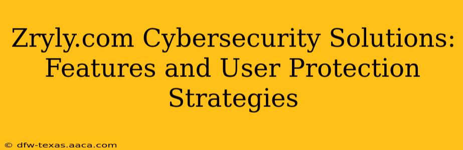 Zryly.com Cybersecurity Solutions: Features and User Protection Strategies
